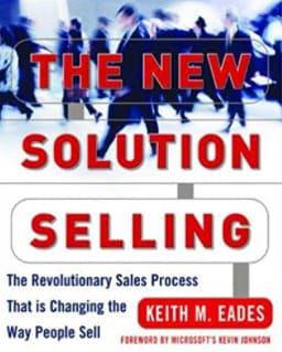 The New Solution Selling The Revolutionary Sales Process That Is Changing the Way People Sell