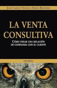 Portada del libro La venta consultiva: cómo crear una relación de confianza con el cliente, de Juan Carlos Vidales y Emilio Redondo